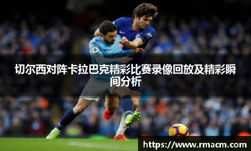 切尔西对阵卡拉巴克精彩比赛录像回放及精彩瞬间分析